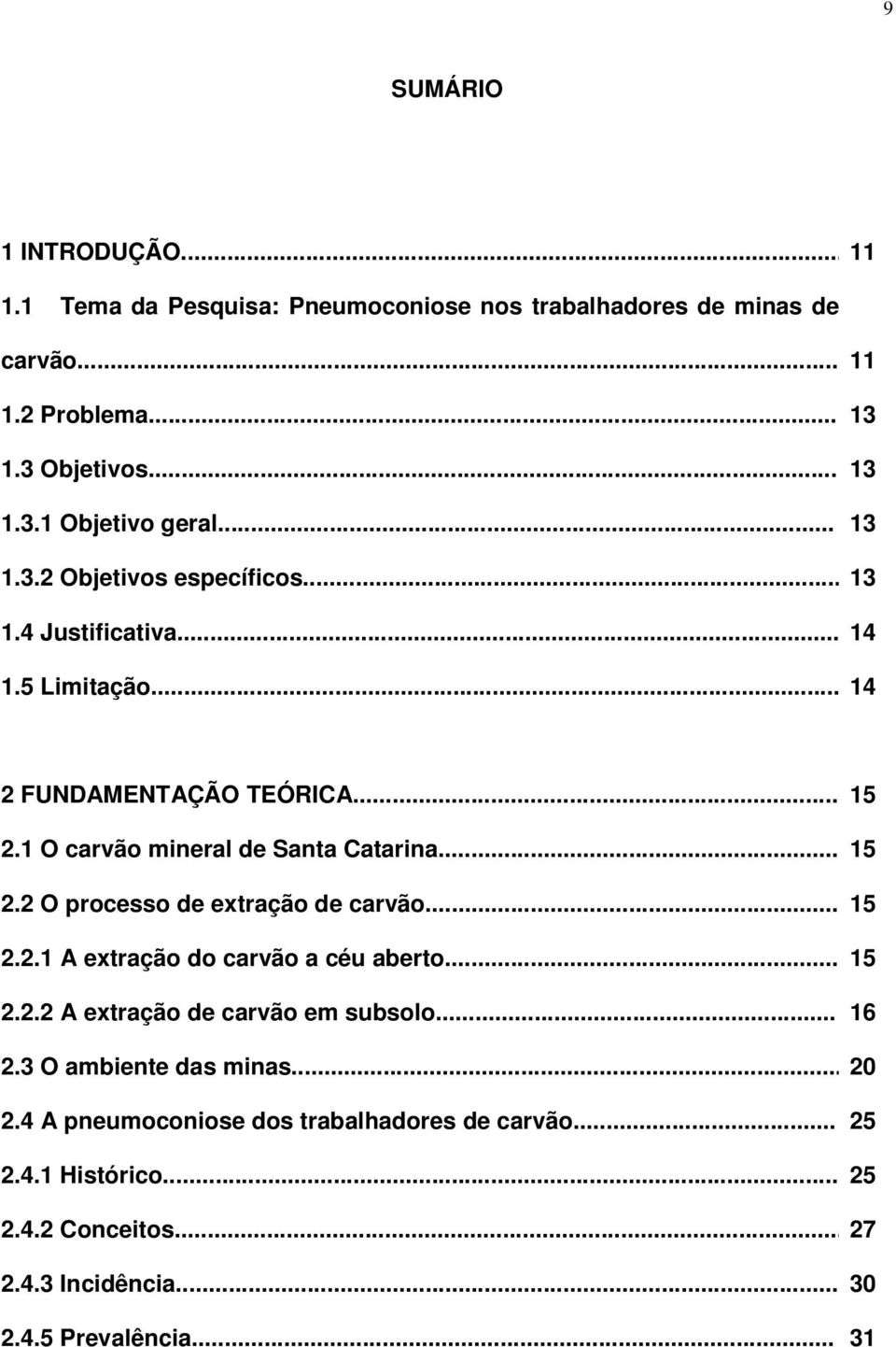 .. 2.2.1 A extração do carvão a céu aberto... 2.2.2 A extração de carvão em subsolo... 15 15 15 15 16 2.3 O ambiente das minas... 20 2.