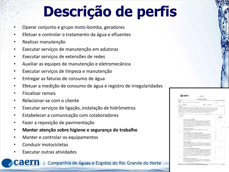 medição de consumo de água e registro de irregularidades Fiscalizar ramais Relacionar-se com o cliente Executar serviços de ligação, instalação de hidrômetros Estabelecer a comunicação