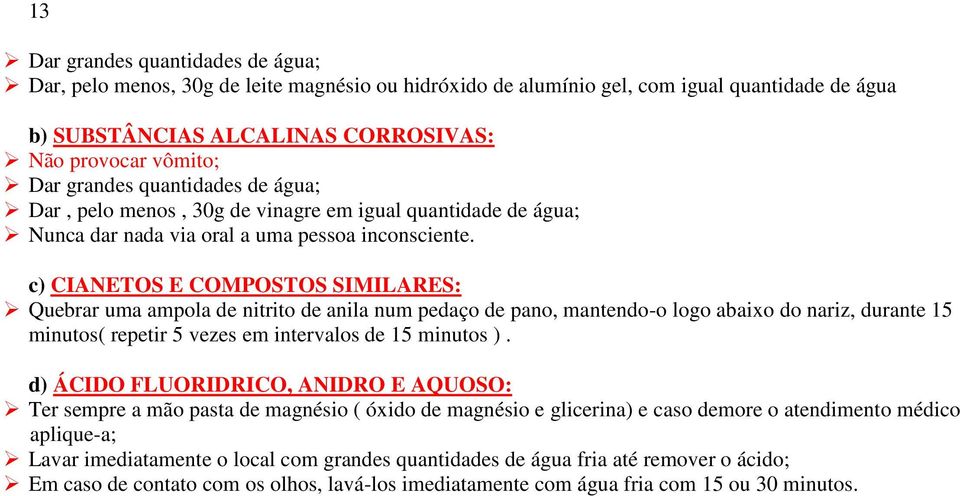 c) CIANETOS E COMPOSTOS SIMILARES: Quebrar uma ampola de nitrito de anila num pedaço de pano, mantendo-o logo abaixo do nariz, durante 15 minutos( repetir 5 vezes em intervalos de 15 minutos ).