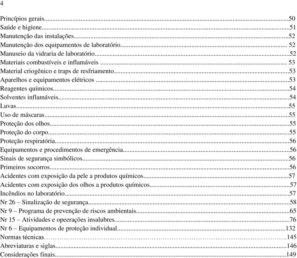 ..55 Uso de máscaras...55 Proteção dos olhos...55 Proteção do corpo...55 Proteção respiratória...56 Equipamentos e procedimentos de emergência...56 Sinais de segurança simbólicos.