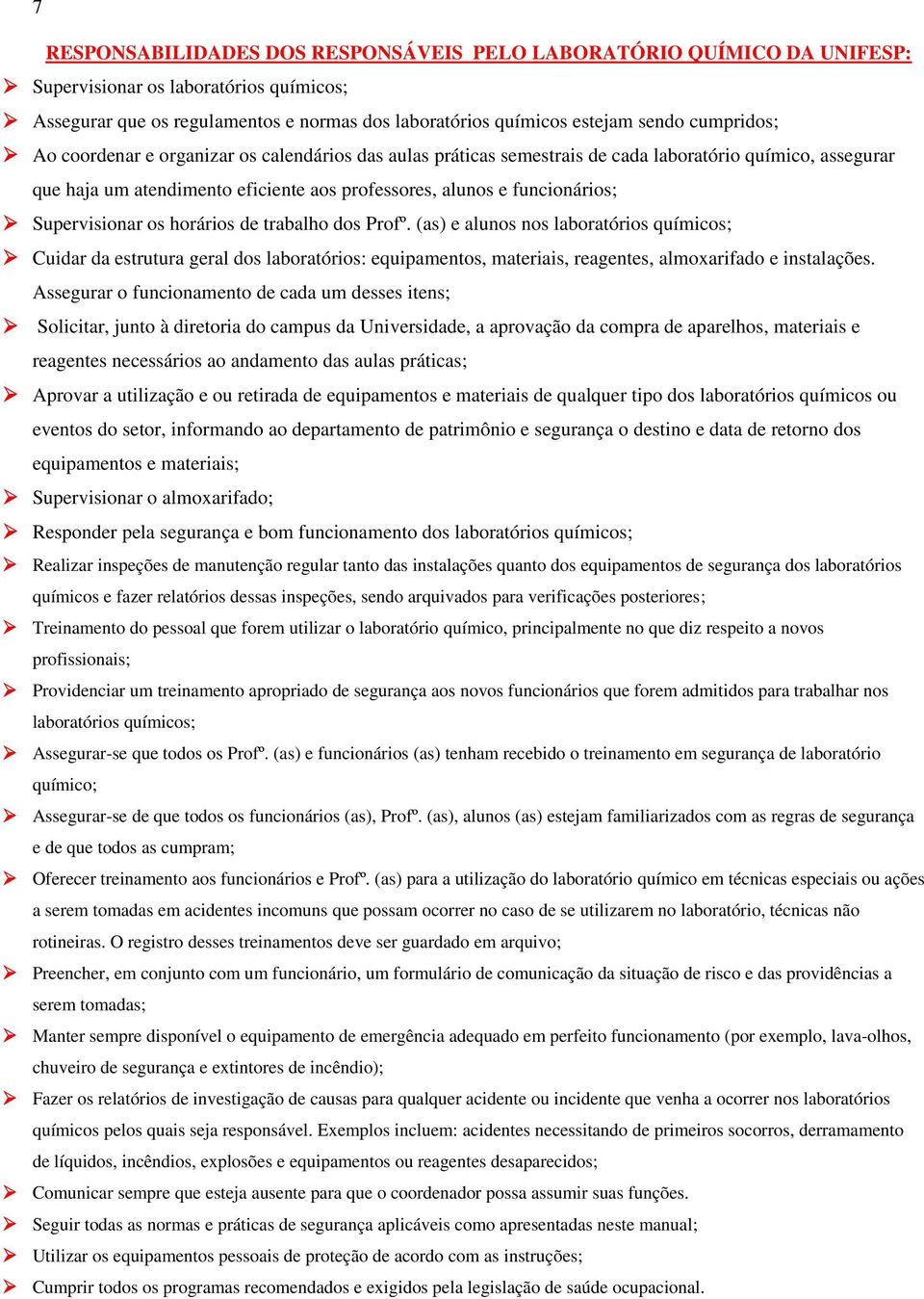 Supervisionar os horários de trabalho dos Profº. (as) e alunos nos laboratórios químicos; Cuidar da estrutura geral dos laboratórios: equipamentos, materiais, reagentes, almoxarifado e instalações.