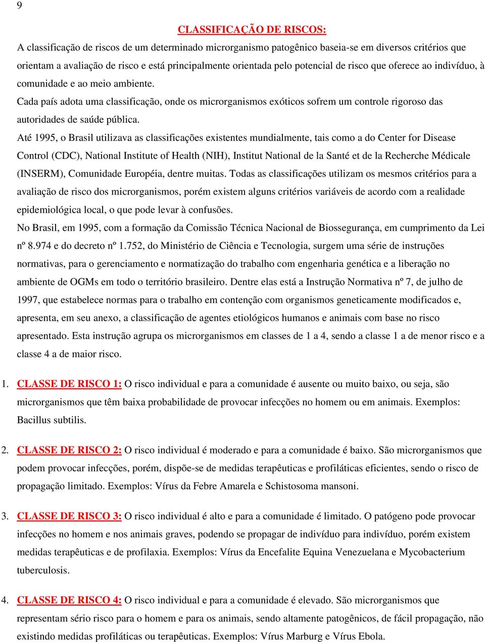 Cada país adota uma classificação, onde os microrganismos exóticos sofrem um controle rigoroso das autoridades de saúde pública.