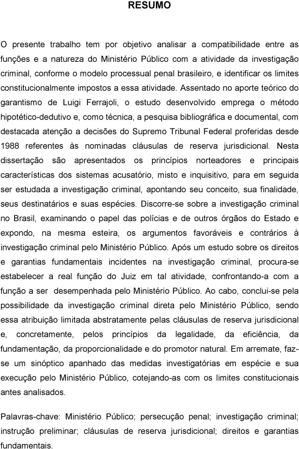 Assentado no aporte teórico do garantismo de Luigi Ferrajoli, o estudo desenvolvido emprega o método hipotético-dedutivo e, como técnica, a pesquisa bibliográfica e documental, com destacada atenção