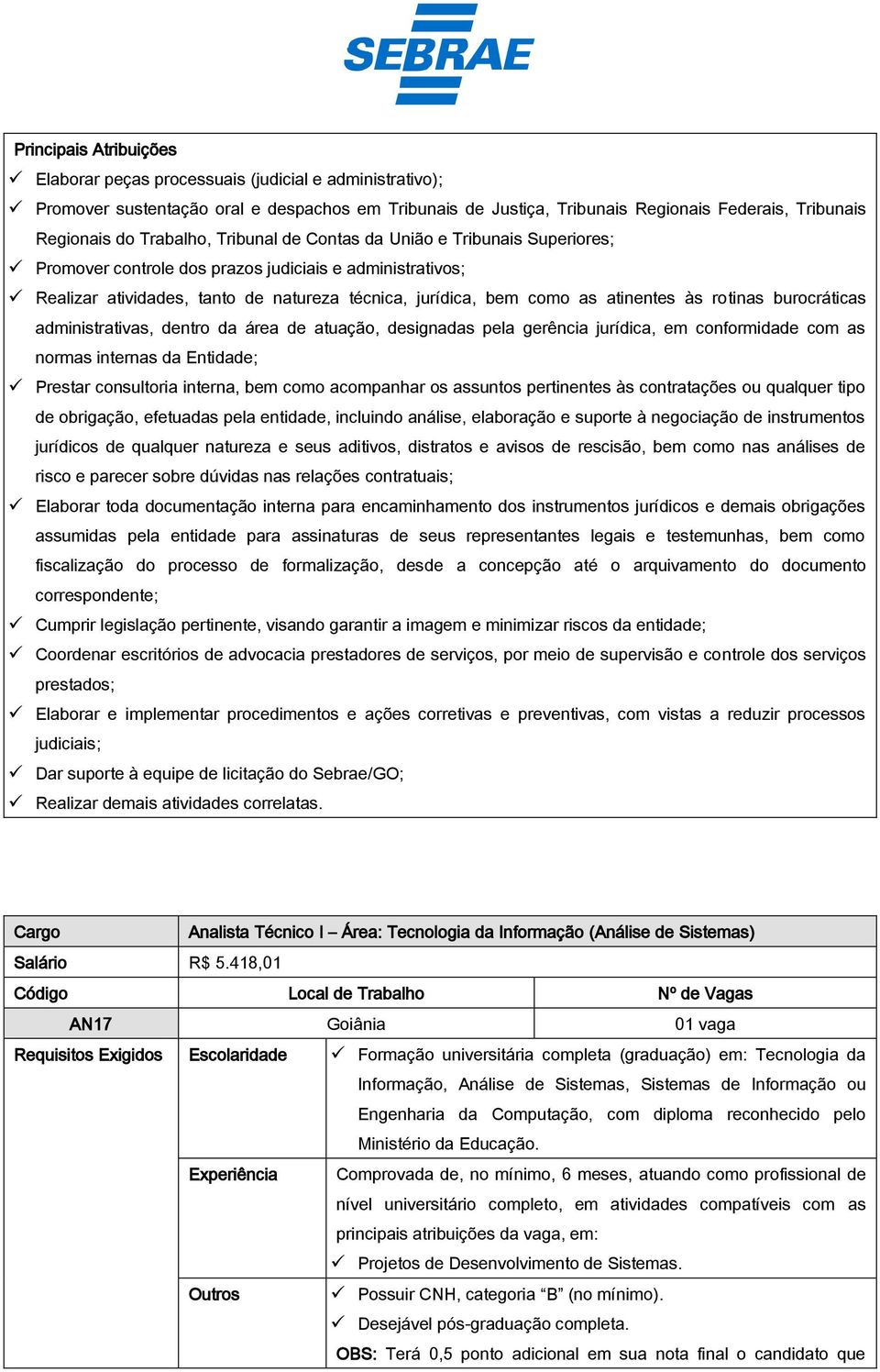 às rotinas burocráticas administrativas, dentro da área de atuação, designadas pela gerência jurídica, em conformidade com as normas internas da Entidade; Prestar consultoria interna, bem como