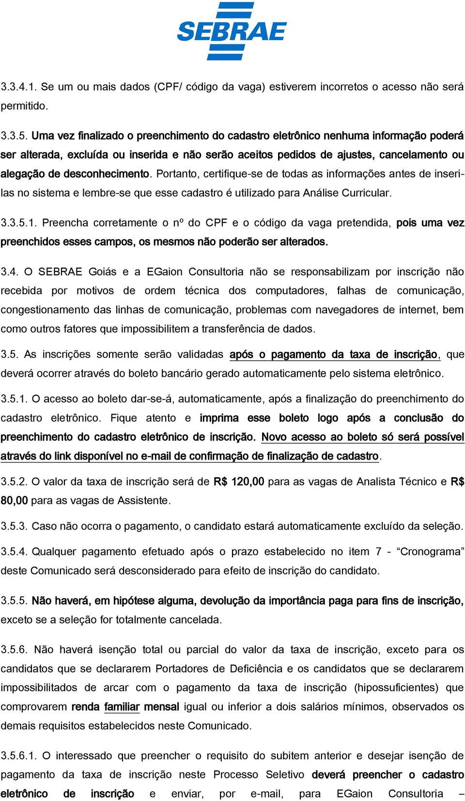 desconhecimento. Portanto, certifique-se de todas as informações antes de inserilas no sistema e lembre-se que esse cadastro é utilizado para Análise Curricular. 3.3.5.1.