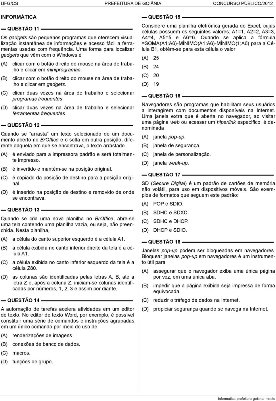 clicar com o botão direito do mouse na área de trabalho e clicar em gadgets. clicar duas vezes na área de trabalho e selecionar programas frequentes.