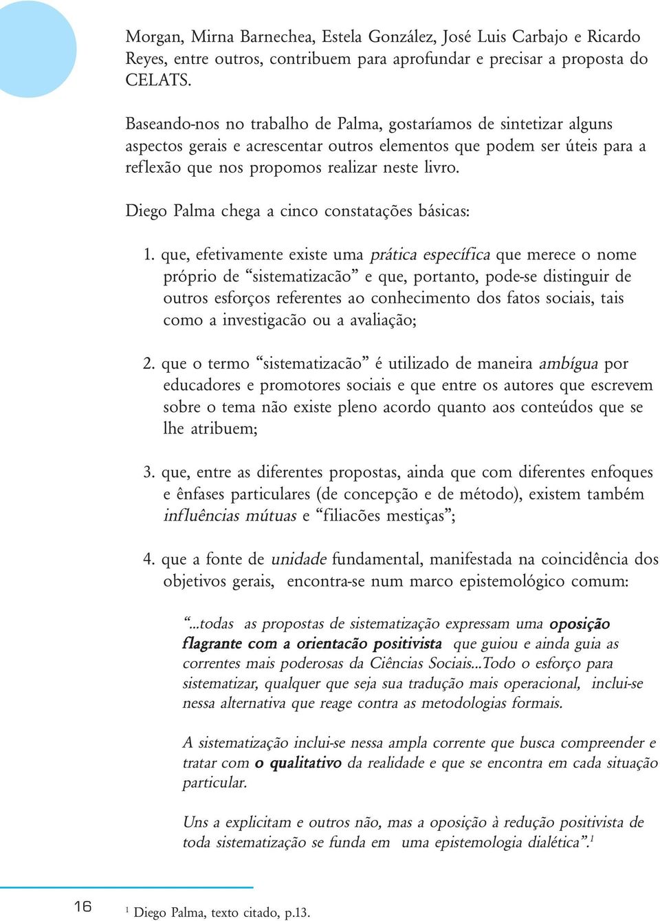 Diego Palma chega a cinco constatações básicas: 1.