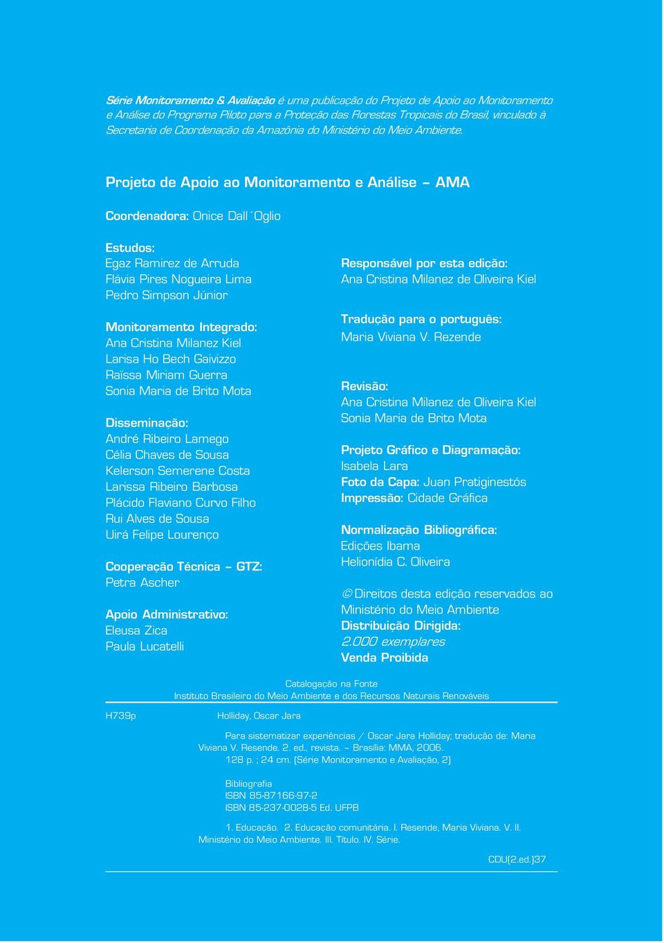 Projeto de Apoio ao Monitoramento e Análise AMA Coordenadora: Onice Dall Oglio Estudos: Egaz Ramirez de Arruda Flávia Pires Nogueira Lima Pedro Simpson Júnior Monitoramento Integrado: Ana Cristina