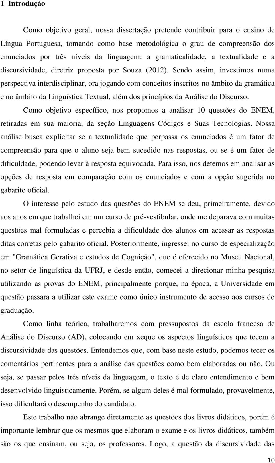 Sendo assim, investimos numa perspectiva interdisciplinar, ora jogando com conceitos inscritos no âmbito da gramática e no âmbito da Linguística Textual, além dos princípios da Análise do Discurso.