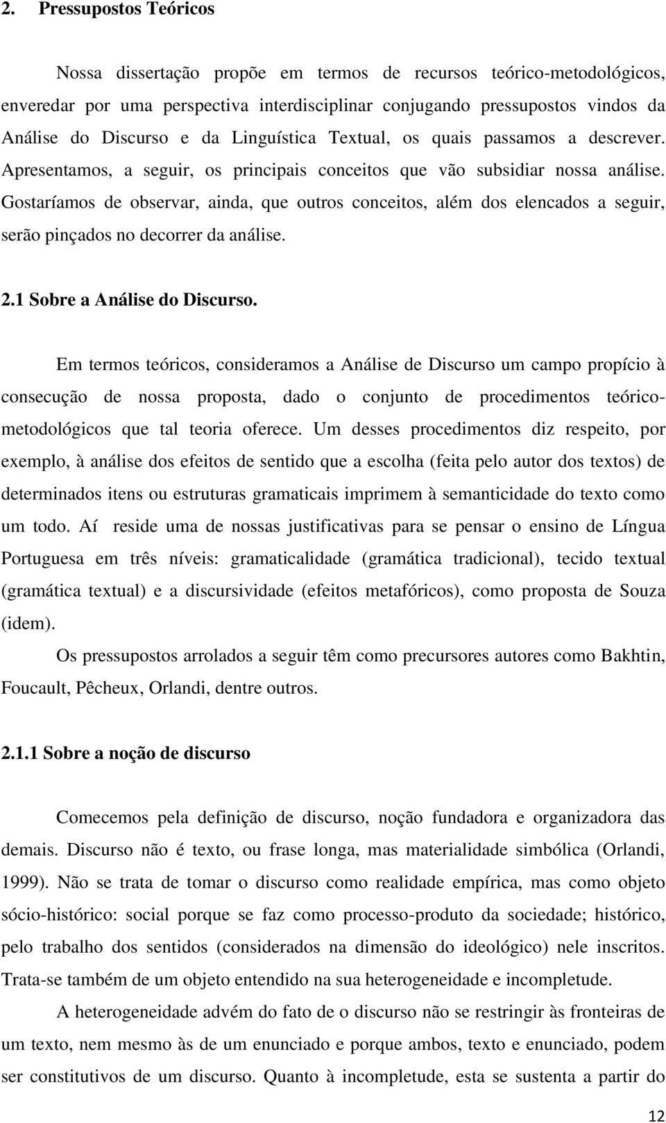 Gostaríamos de observar, ainda, que outros conceitos, além dos elencados a seguir, serão pinçados no decorrer da análise. 2.1 Sobre a Análise do Discurso.