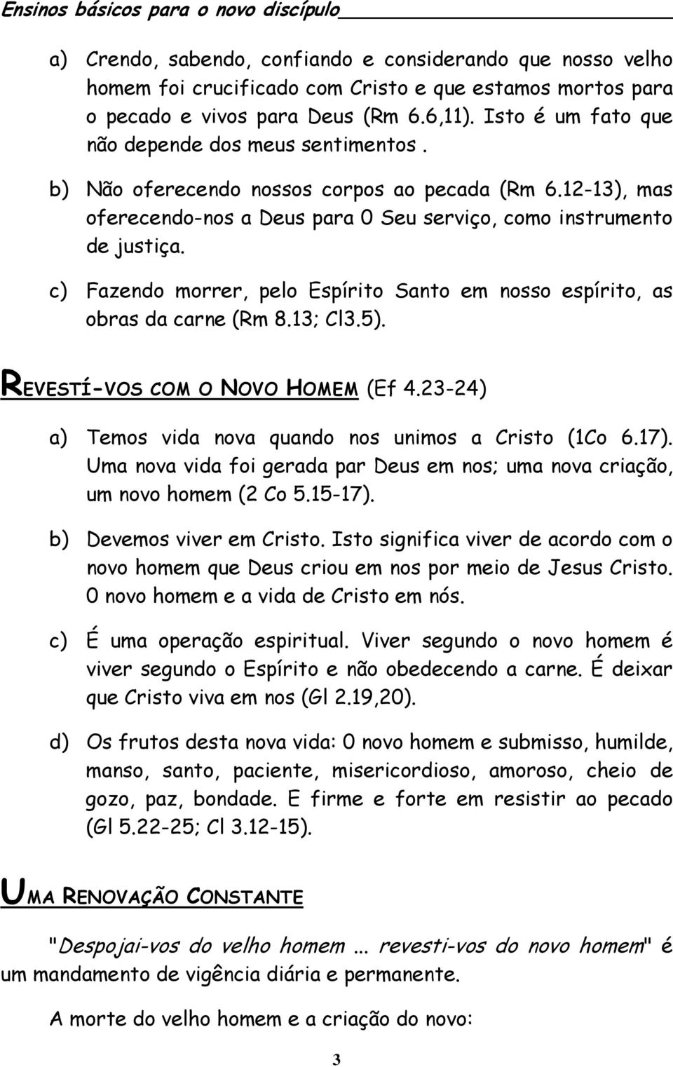 c) Fazendo morrer, pelo Espírito Santo em nosso espírito, as obras da carne (Rm 8.13; Cl3.5). REVESTÍ-VOS COM O NOVO HOMEM (Ef 4.23-24) a) Temos vida nova quando nos unimos a Cristo (1Co 6.17).