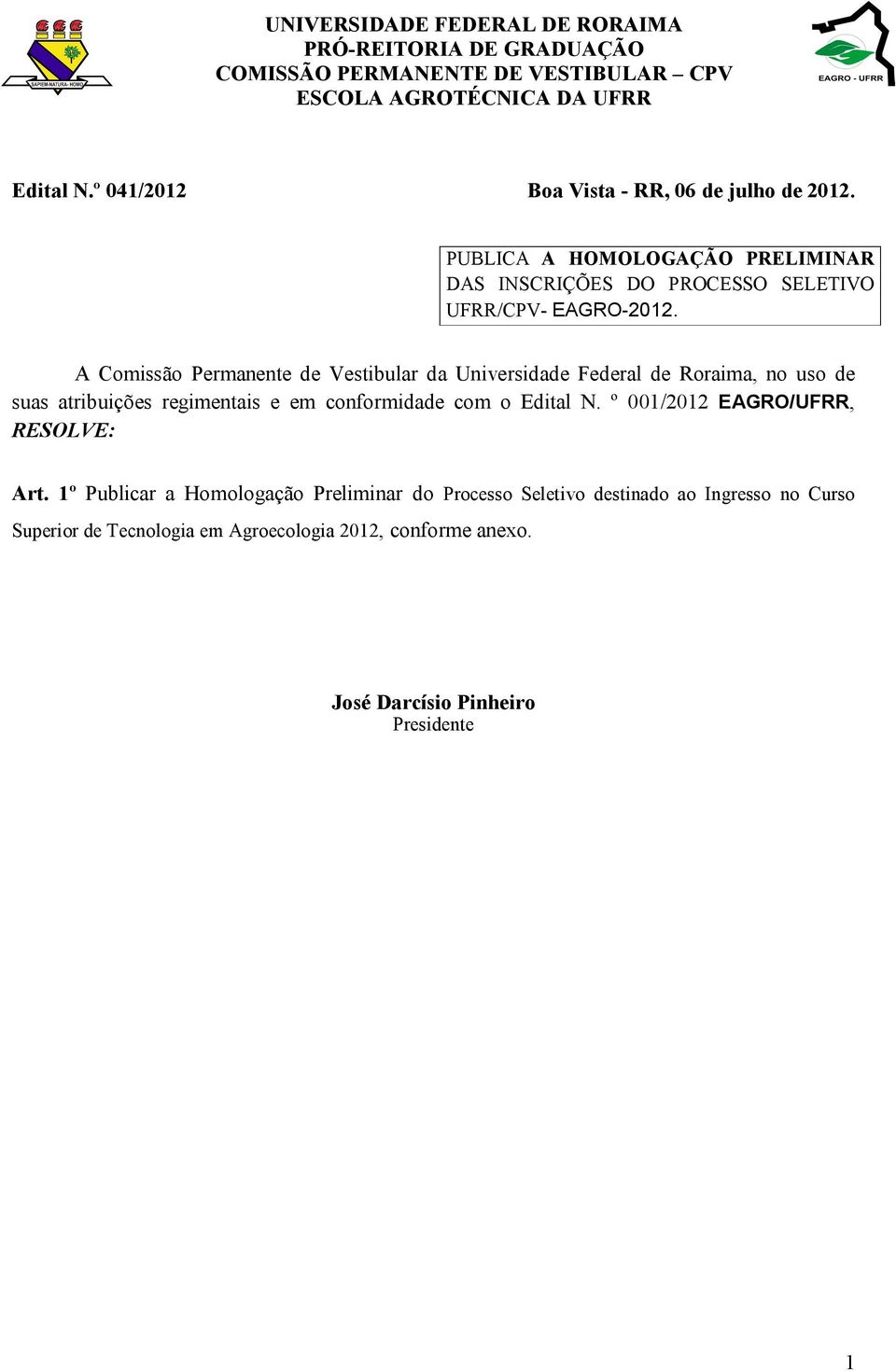 A Comissão Permanente de Vestibular da Universidade Federal de Roraima, no uso de suas atribuições regimentais e em conformidade