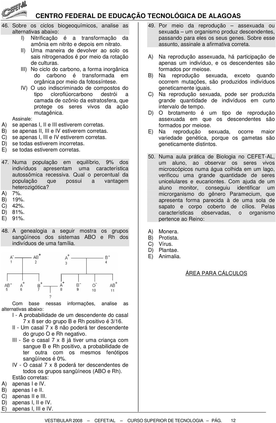 IV) O uso indiscriminado de compostos do tipo cloroflúorcarbono destrói a camada de ozônio da estratosfera, que protege os seres vivos da ação mutagênica.