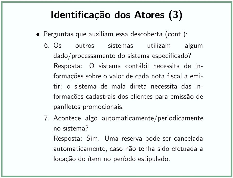 Resposta: O sistema contábil necessita de informações sobre o valor de cada nota fiscal a emitir; o sistema de mala direta necessita das