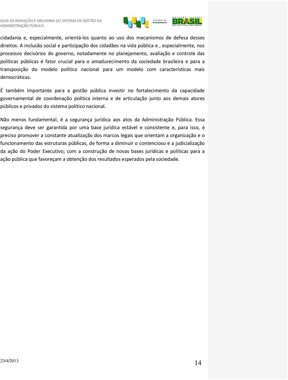 crucial para o amadurecimento da sociedade brasileira e para a transposição do modelo político nacional para um modelo com características mais democráticas.