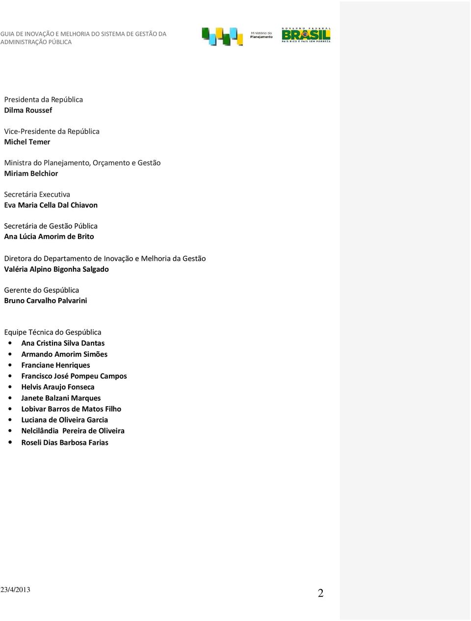 Gerente do Gespública Bruno Carvalho Palvarini Equipe Técnica do Gespública Ana Cristina Silva Dantas Armando Amorim Simões Franciane Henriques Francisco José Pompeu