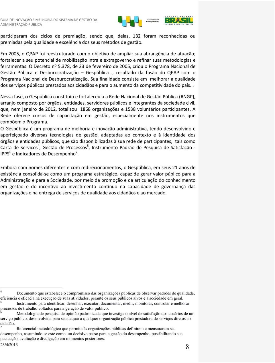 O Decreto nº 5.378, de 23 de fevereiro de 2005, criou o Programa Nacional de Gestão Pública e Desburocratização Gespública., resultado da fusão do QPAP com o Programa Nacional de Desburocratização.