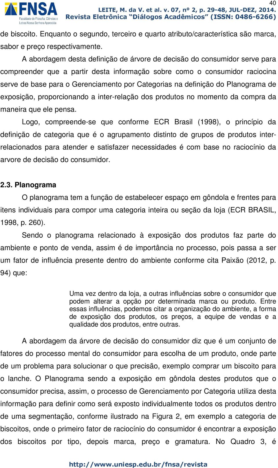 na definição do Planograma de exposição, proporcionando a inter-relação dos produtos no momento da compra da maneira que ele pensa.