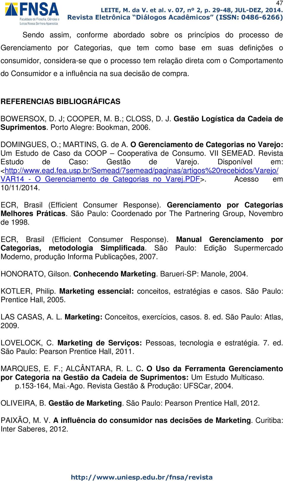 Porto Alegre: Bookman, 2006. DOMINGUES, O.; MARTINS, G. de A. O Gerenciamento de Categorias no Varejo: Um Estudo de Caso da COOP Cooperativa de Consumo. VII SEMEAD.