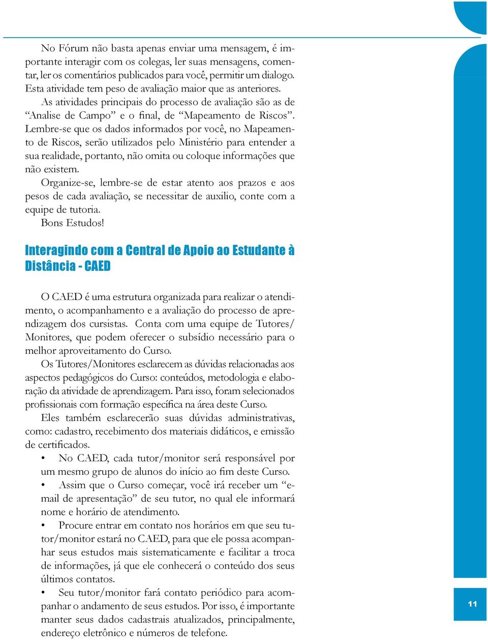 Lembre-se que os dados informados por você, no Mapeamento de Riscos, serão utilizados pelo Ministério para entender a sua realidade, portanto, não omita ou coloque informações que não existem.