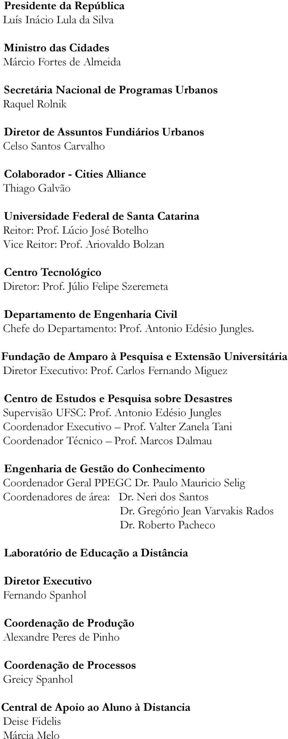 Ariovaldo Bolzan Centro Tecnológico Diretor: Prof. Júlio Felipe Szeremeta Departamento de Engenharia Civil Chefe do Departamento: Prof. Antonio Edésio Jungles.