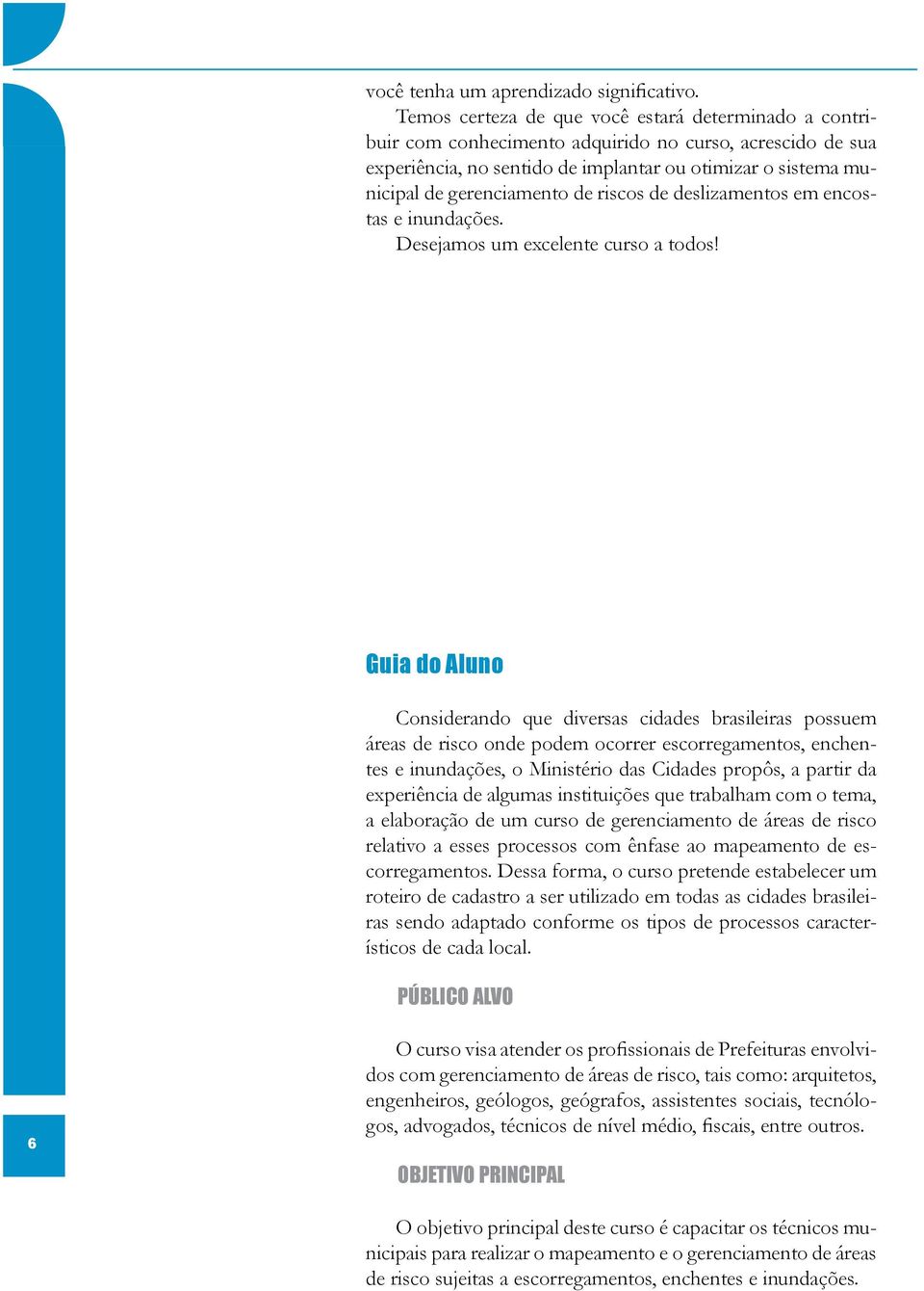 de riscos de deslizamentos em encostas e inundações. Desejamos um excelente curso a todos!