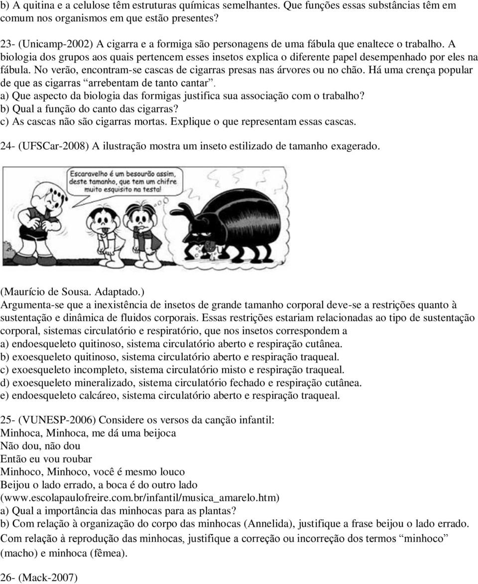 A biologia dos grupos aos quais pertencem esses insetos explica o diferente papel desempenhado por eles na fábula. No verão, encontram-se cascas de cigarras presas nas árvores ou no chão.