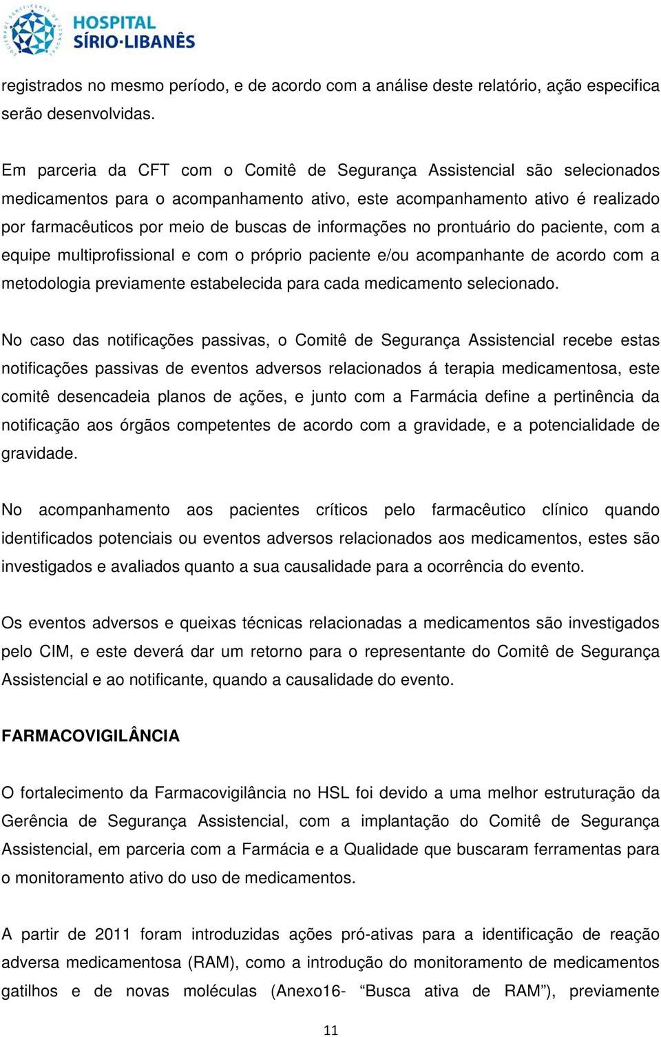 informações no prontuário do paciente, com a equipe multiprofissional e com o próprio paciente e/ou acompanhante de acordo com a metodologia previamente estabelecida para cada medicamento selecionado.