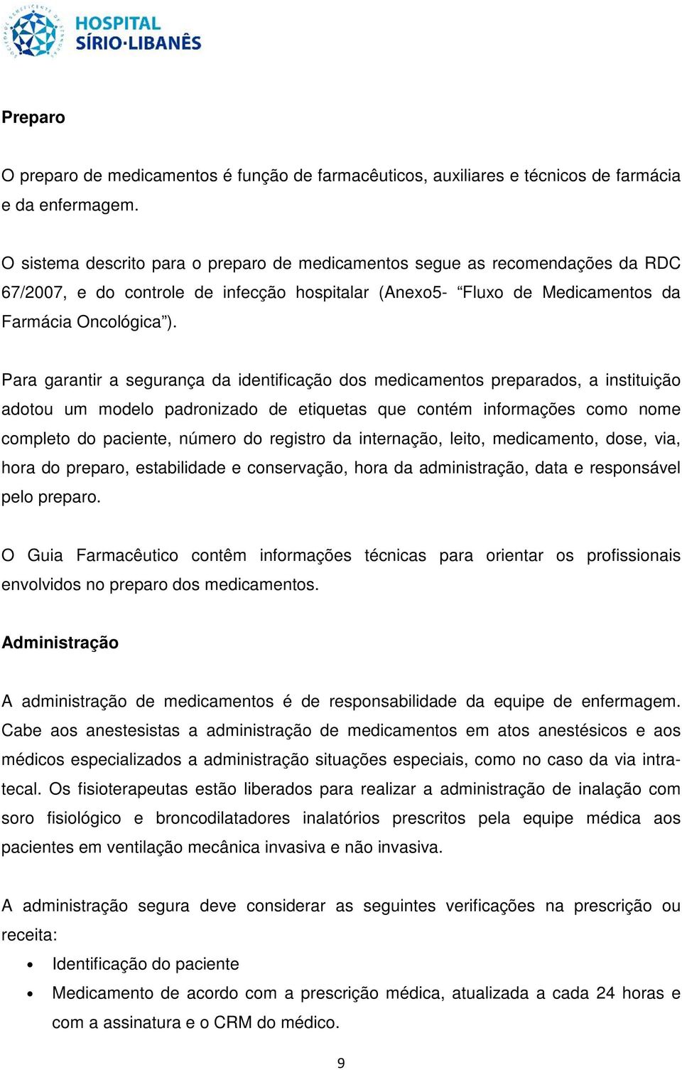 Para garantir a segurança da identificação dos medicamentos preparados, a instituição adotou um modelo padronizado de etiquetas que contém informações como nome completo do paciente, número do