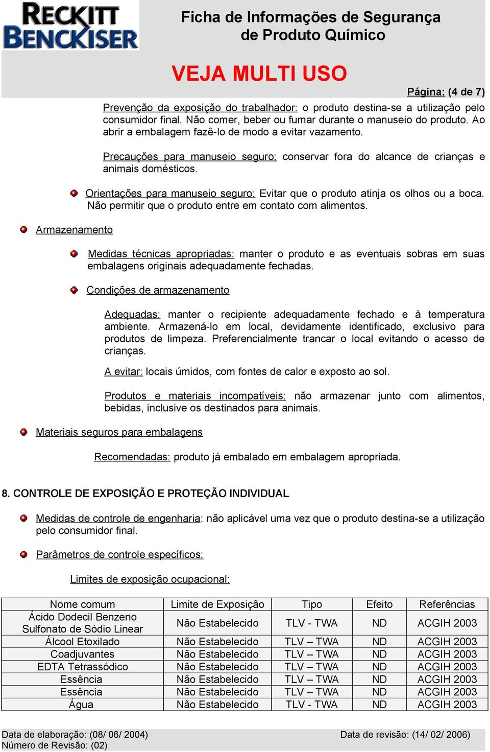 Orientações para manuseio seguro: Evitar que o produto atinja os olhos ou a boca. Não permitir que o produto entre em contato com alimentos.