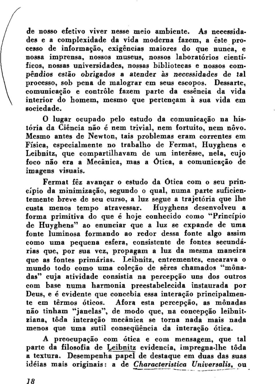 universidades, nossas bibliotecas e nossos compêndios estão obrigados a atender às necessidades de tal processo, sob pena de malograr em seus escopos.