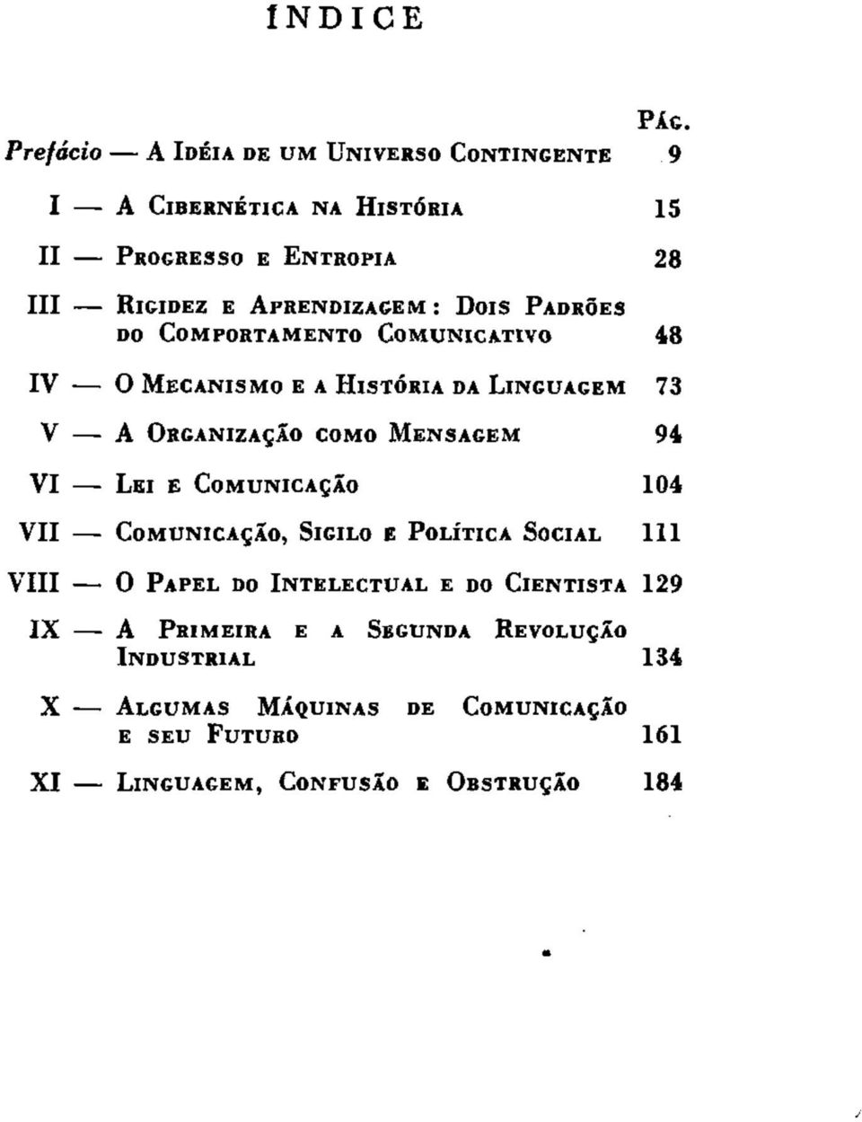 : DOIS PADRÕES DO COMPORTAMENTO COMUNICATIVO 48 IV O MECANISMO E A HISTÓRIA DA LINGUAGEM 73 V A ORGANIZAÇÃO COMO MENSAGEM 94 VI LEI