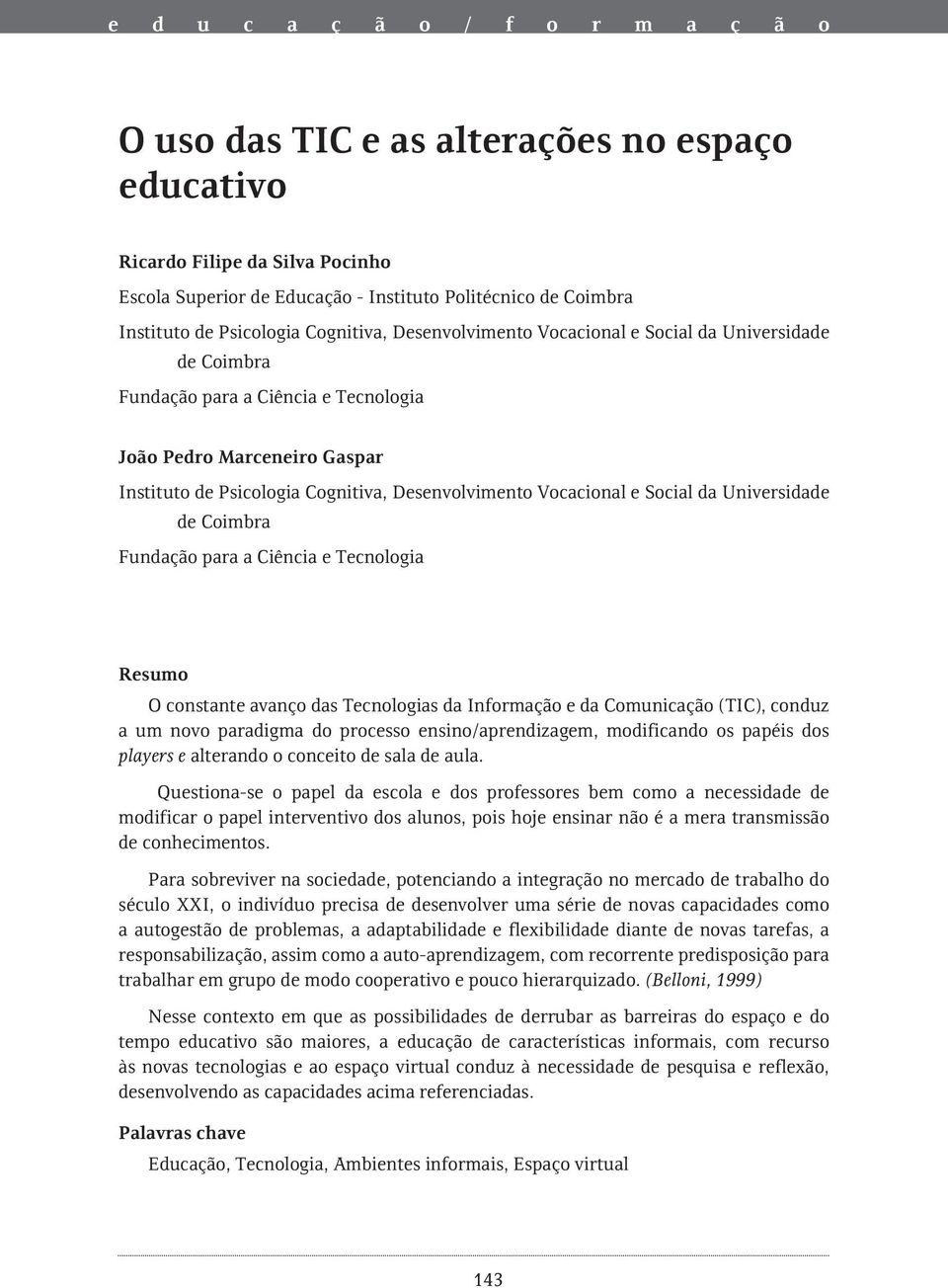 João Pedro Marceneiro Gaspar Instituto de Psicologia Cognitiva, Desenvolvimento Vocacional e Social da Universidade de Coimbra Fundação para a Ciência e Tecnologia Resumo O constante avanço das