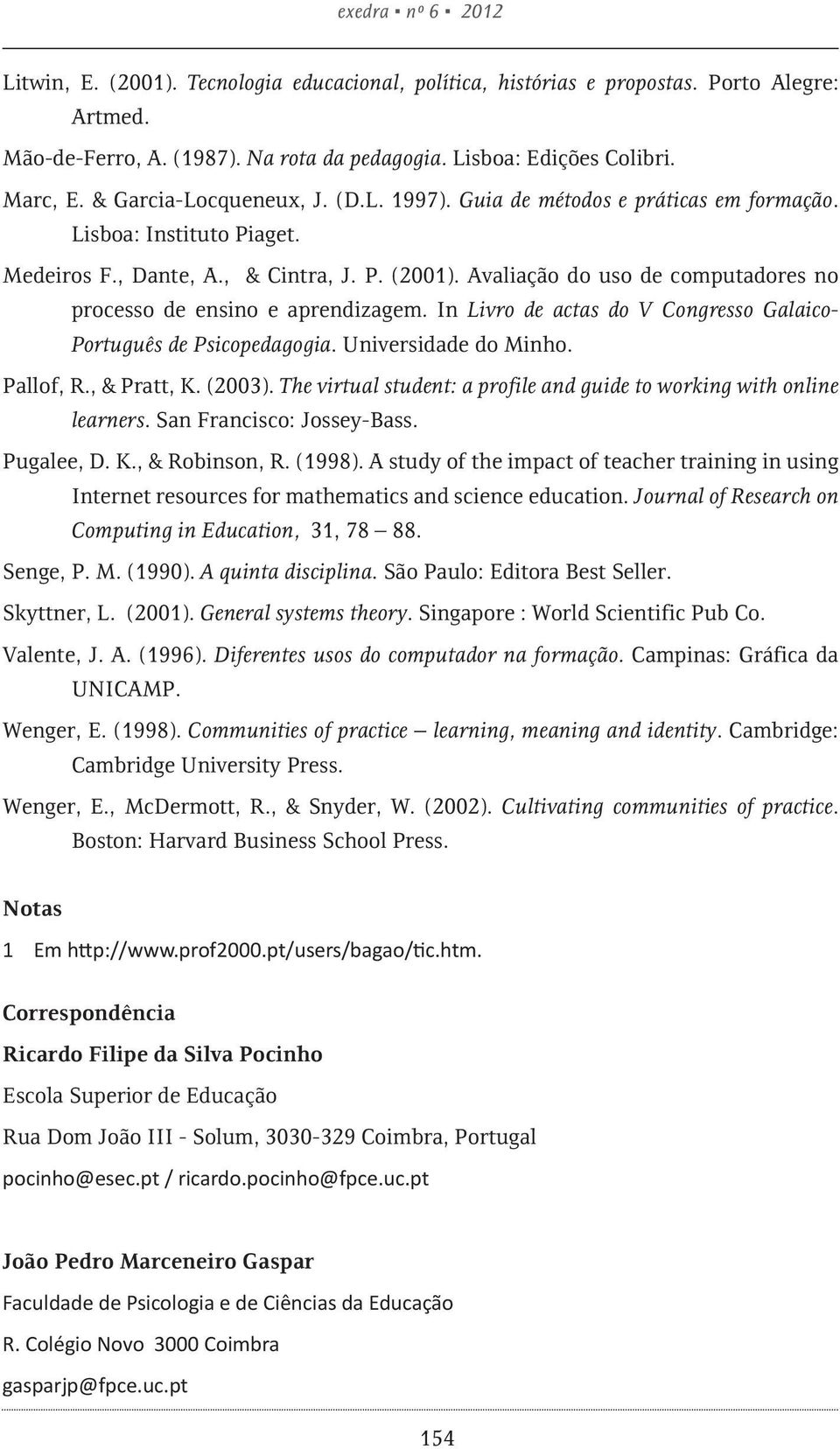 Avaliação do uso de computadores no processo de ensino e aprendizagem. In Livro de actas do V Congresso Galaico- Português de Psicopedagogia. Universidade do Minho. Pallof, R., & Pratt, K. (2003).