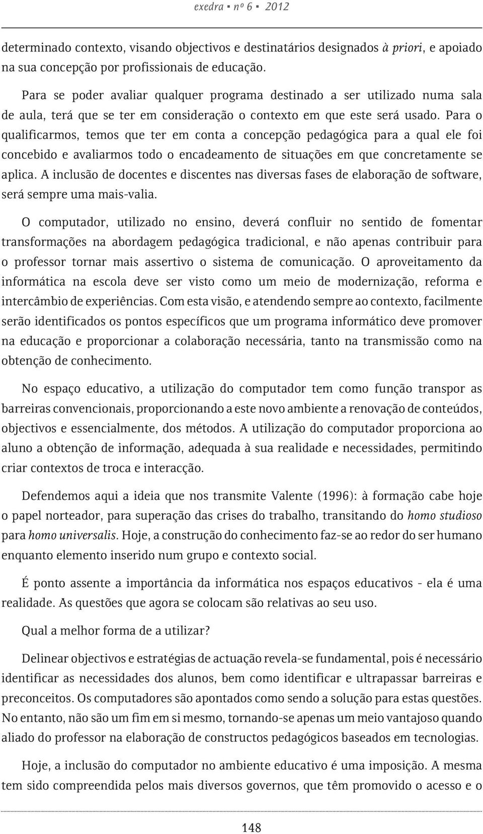 Para o qualificarmos, temos que ter em conta a concepção pedagógica para a qual ele foi concebido e avaliarmos todo o encadeamento de situações em que concretamente se aplica.