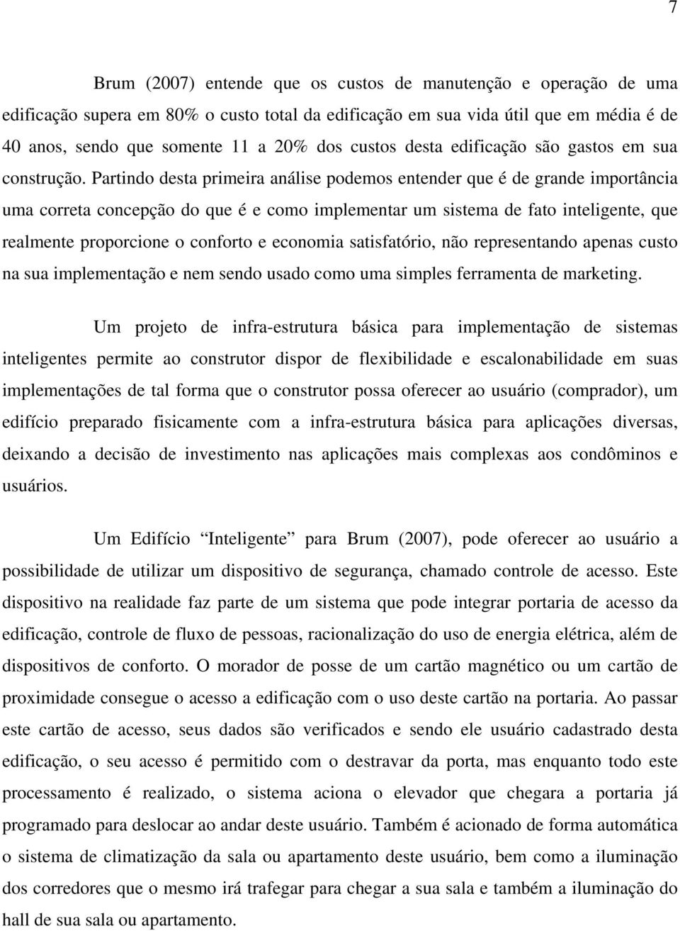 Partindo desta primeira análise podemos entender que é de grande importância uma correta concepção do que é e como implementar um sistema de fato inteligente, que realmente proporcione o conforto e