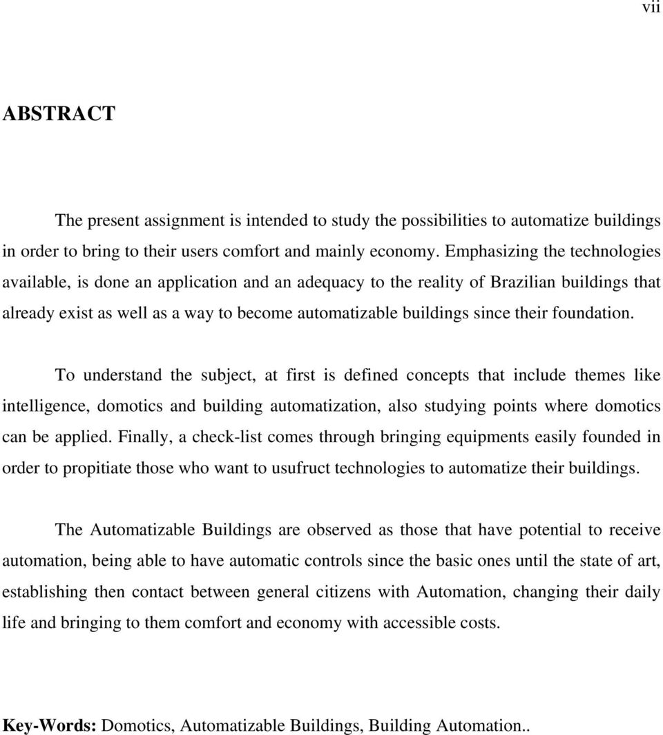 foundation. To understand the subject, at first is defined concepts that include themes like intelligence, domotics and building automatization, also studying points where domotics can be applied.