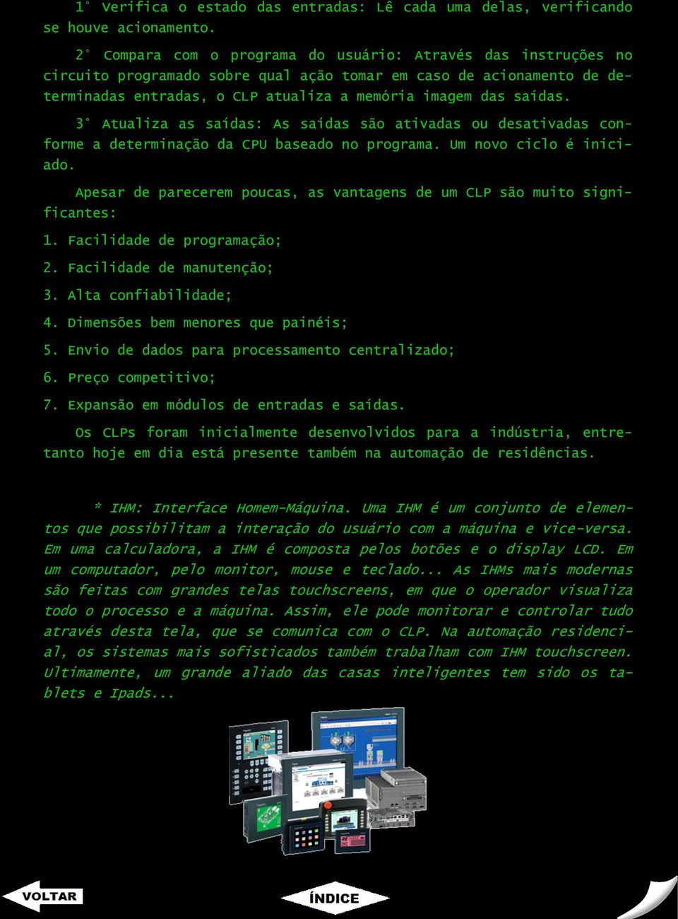 3 Atualiza as saídas: As saídas são ativadas ou desativadas conforme a determinação da CPU baseado no programa. Um novo ciclo é iniciado.