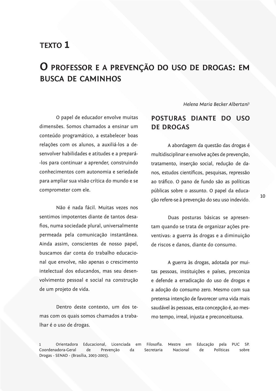 construindo conhecimentos com autonomia e seriedade para ampliar sua visão crítica do mundo e se comprometer com ele. Não é nada fácil.