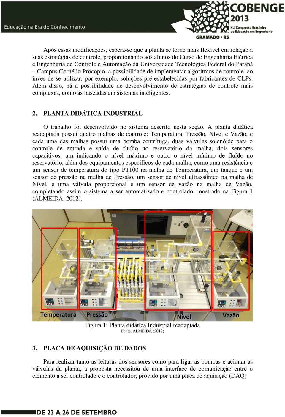 pré-estabelecidas por fabricantes de CLPs. Além disso, há a possibilidade de desenvolvimento de estratégias de controle mais complexas, como as baseadas em sistemas inteligentes. 2.