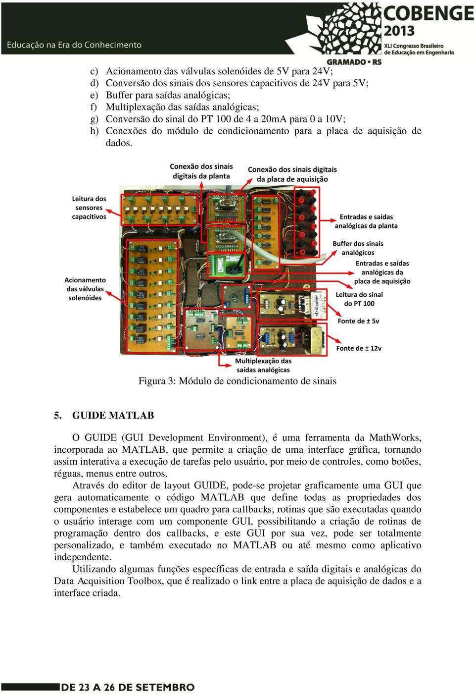 GUIDE MATLAB O GUIDE (GUI Development Environment), é uma ferramenta da MathWorks, incorporada ao MATLAB, que permite a criação de uma interface gráfica, tornando assim interativa a execução de