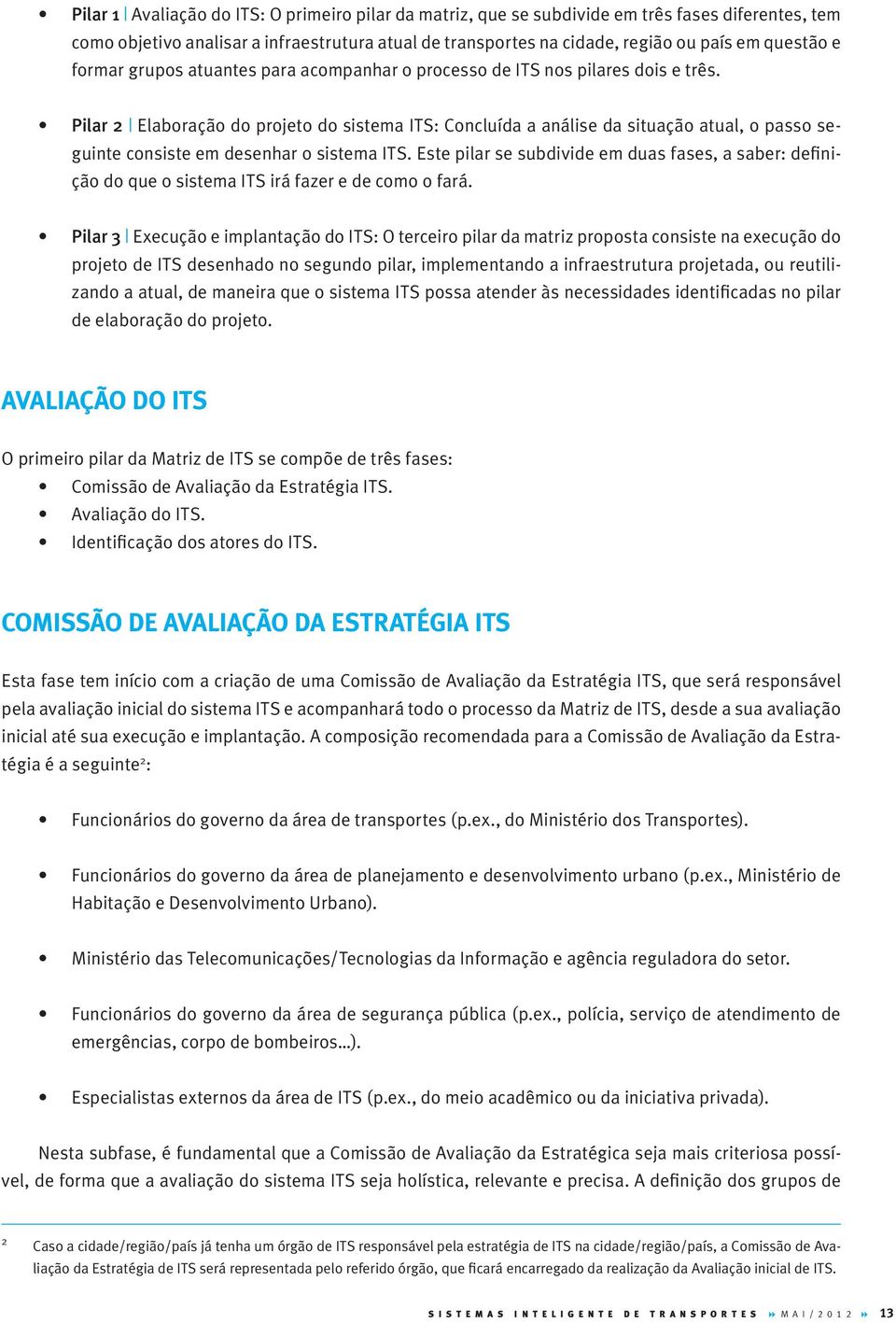 Pilar 2 Elaboração do projeto do sistema ITS: Concluída a análise da situação atual, o passo seguinte consiste em desenhar o sistema ITS.