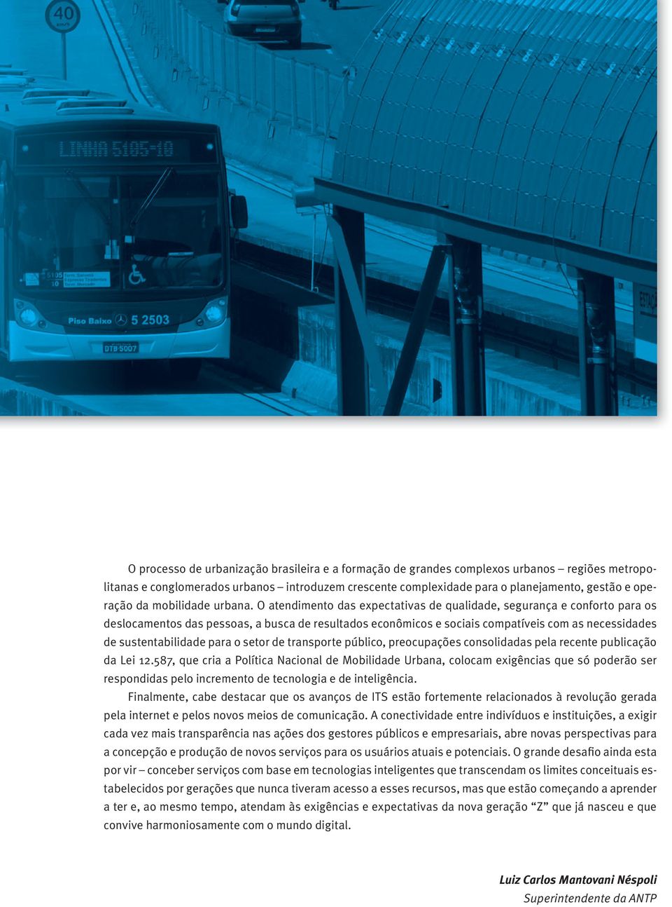 O atendimento das expectativas de qualidade, segurança e conforto para os deslocamentos das pessoas, a busca de resultados econômicos e sociais compatíveis com as necessidades de sustentabilidade