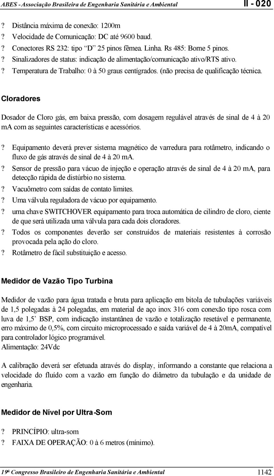 Cloradores Dosador de Cloro gás, em baixa pressão, com dosagem regulável através de sinal de 4 à 20 ma com as seguintes características e acessórios.