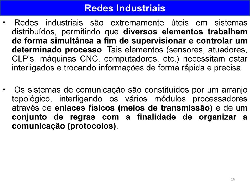 ) necessitam estar interligados e trocando informações de forma rápida e precisa.