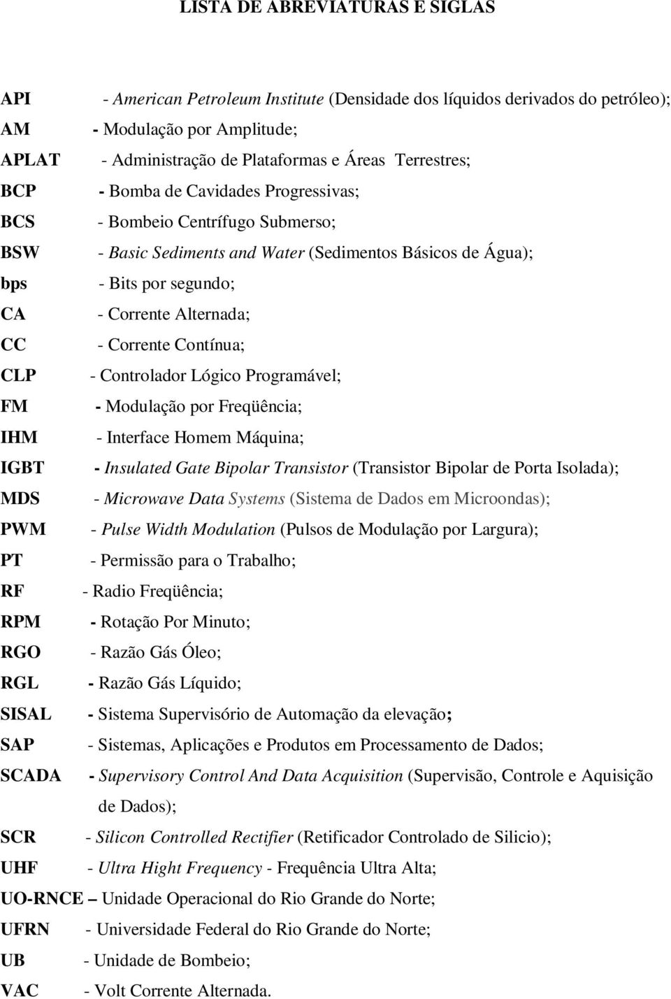 - Corrente Contínua; CLP - Controlador Lógico Programável; FM - Modulação por Freqüência; IHM - Interface Homem Máquina; IGBT - Insulated Gate Bipolar Transistor (Transistor Bipolar de Porta