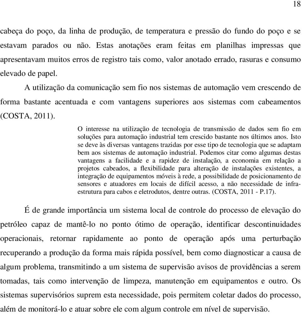 A utilização da comunicação sem fio nos sistemas de automação vem crescendo de forma bastante acentuada e com vantagens superiores aos sistemas com cabeamentos (COSTA, 2011).