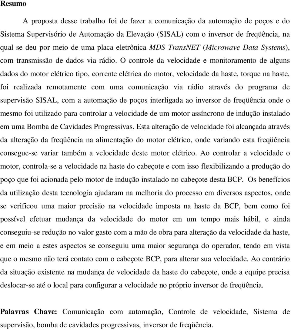 O controle da velocidade e monitoramento de alguns dados do motor elétrico tipo, corrente elétrica do motor, velocidade da haste, torque na haste, foi realizada remotamente com uma comunicação via