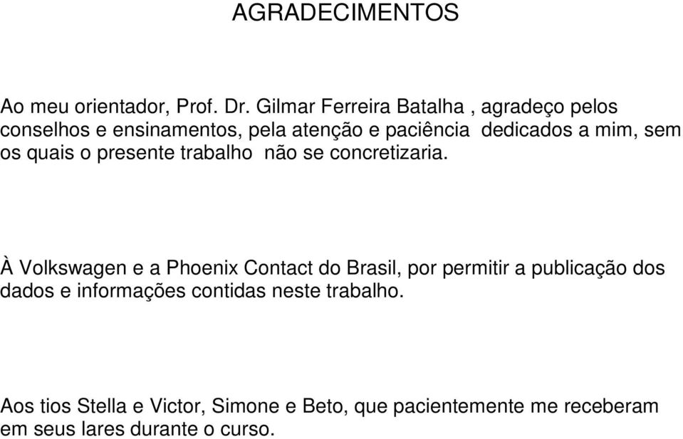 sem os quais o presente trabalho não se concretizaria.