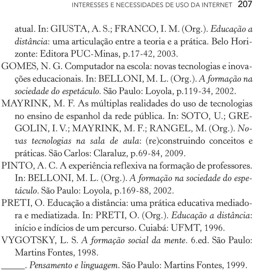 MAYRINK, M. F. As múltiplas realidades do uso de tecnologias no ensino de espanhol da rede pública. In: SOTO, U.; GRE- GOLIN, I. V.; MAYRINK, M. F.; RANGEL, M. (Org.).